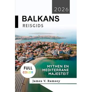 Ramsey, James V. Balkan Reisgids 2026: Mythen en mediterrane majesteit Ramsey, James V. Balkan Reisgids 2026: Mythen en mediterrane majesteit