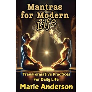 Anderson, Marie Mantras for Modern Life: Transformative Practices (Meditations) Anderson, Marie Mantras for Modern Life: Transformative Practices (Meditations)