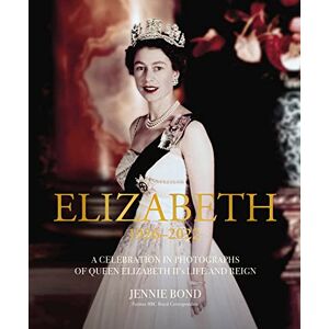 Bond, Jennie Elizabeth: A Celebration in Photographs of the Queen's Life and Reign Bond, Jennie Elizabeth: A Celebration in Photographs of the Queen's Life and Reign