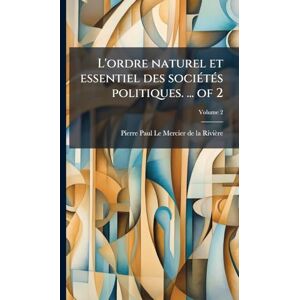 Le Mercier de la Rivière, Pierre-Paul L'ordre naturel et essentiel des sociÃ(c)tÃ(c)s politiques. ... of 2 Le Mercier de la Rivière, Pierre-Paul L'ordre naturel et essentiel des sociÃ(c)tÃ(c)s politiques. ... of 2
