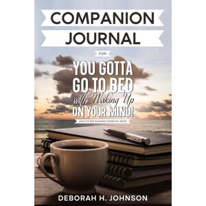 Johnson, Deborah H. Companion Journal for You Gotta Go To Bed with Waking Up On Your Mind: And Other Saying From Mom Johnson, Deborah H. Companion Journal for You Gotta Go To Bed with Waking Up On Your Mind: And Other Saying From Mom