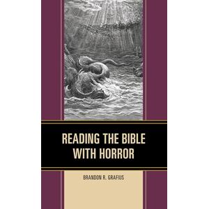 Grafius, Brandon R. Reading the Bible with Horror (Horror and Scripture) Grafius, Brandon R. Reading the Bible with Horror (Horror and Scripture)