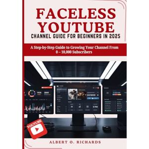 RICHARDS, ALBERT O. FACELESS YOUTUBE CHANNEL GUIDE FOR BEGINNERS IN 2025: A Step-by-Step Guide to Growing Your Channel From 0 – 10,000 Subscribers RICHARDS, ALBERT O. FACELESS YOUTUBE CHANNEL GUIDE FOR BEGINNERS IN 2025: A Step-by-Step Guide to Growing Your Channel From 0 – 10,000 Subscribers