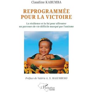 Kabumba, Claudine Reprogrammée pour la victoire: La résilience et la foi pour affronter un parcours de vie difficile marqué par l’autisme (Harmattan Guinée) Kabumba, Claudine Reprogrammée pour la victoire: La résilience et la foi pour affronter un parcours de vie difficile marqué par l’autisme (Harmattan Guinée)