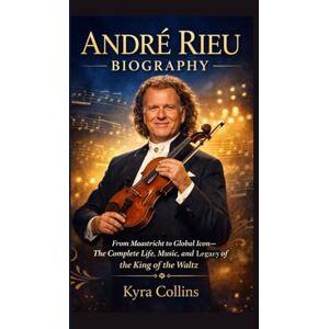 Collins, Kyra ANDRÉ RIEU BIOGRAPHY: From Maastricht to Global Icon — The Complete Life, Music, and Legacy of the King of the Waltz Collins, Kyra ANDRÉ RIEU BIOGRAPHY: From Maastricht to Global Icon — The Complete Life, Music, and Legacy of the King of the Waltz