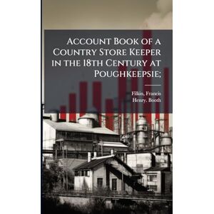 Booth, Henry. Account Book of a Country Store Keeper in the 18th Century at Poughkeepsie; Booth, Henry. Account Book of a Country Store Keeper in the 18th Century at Poughkeepsie;
