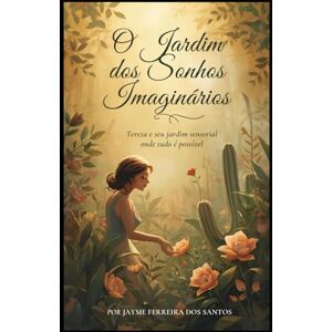 DOS SANTOS, JAYME FERREIRA O Jardim dos Sonhos Imaginários: Tereza e seu jardim sensorial onde tudo é possível DOS SANTOS, JAYME FERREIRA O Jardim dos Sonhos Imaginários: Tereza e seu jardim sensorial onde tudo é possível