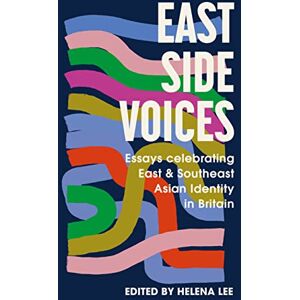 Lee East Side Voices: Essays celebrating East and Southeast Asian identity in Britain Lee East Side Voices: Essays celebrating East and Southeast Asian identity in Britain
