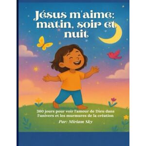 Sky, Miriam Jésus m'aime: matin, soir et nuit: 360 jours pour voir l'amour de Dieu dans l'univers et les murmures de la création (Unstoppable: The Master’s Code for Walking in the Power of Jesus’s Way) Sky, Miriam Jésus m'aime: matin, soir et nuit: 360 jours pour voir l'amour de Dieu dans l'univers et les murmures de la création (Unstoppable: The Master’s Code for Walking in the Power of Jesus’s Way)