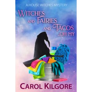 Kilgore, Carol Witches and Fairies and Tacos... Oh My: 1 (House Witches Mystery Series) Kilgore, Carol Witches and Fairies and Tacos... Oh My: 1 (House Witches Mystery Series)
