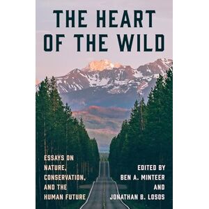 The Heart of the Wild: Essays on Nature, Conservation, and the Human Future The Heart of the Wild: Essays on Nature, Conservation, and the Human Future
