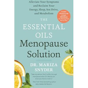 Snyder, Mariza The Essential Oils Menopause Solution: Alleviate Your Symptoms and Reclaim Your Energy, Sleep, Sex Drive, and Metabolism Snyder, Mariza The Essential Oils Menopause Solution: Alleviate Your Symptoms and Reclaim Your Energy, Sleep, Sex Drive, and Metabolism