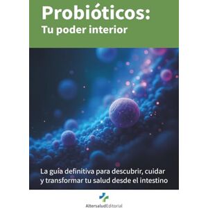 Editorial, Altersalud Probióticos: tu poder interior: La guía definitiva para descubrir, cuidar y transformar tu salud desde el intestino Editorial, Altersalud Probióticos: tu poder interior: La guía definitiva para descubrir, cuidar y transformar tu salud desde el intestino
