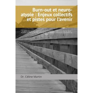 Martin, Dr. Céline Burn-out et neuro-atypie : Enjeux collectifs et pistes pour l’avenir: Un guide vivant et accessible, qui explore les spécificités du burn-out chez les ... Céline Martin : Experte RH Internationale) Martin, Dr. Céline Burn-out et neuro-atypie : Enjeux collectifs et pistes pour l’avenir: Un guide vivant et accessible, qui explore les spécificités du burn-out chez les ... Céline Martin : Experte RH Internationale)
