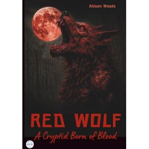 Woods, Allison RED WOLF: A Cryptid Born of Blood. A Horror Tale Woods, Allison RED WOLF: A Cryptid Born of Blood. A Horror Tale