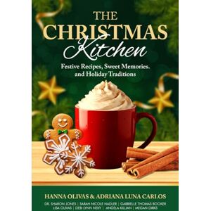 Olivas, Hanna The Christmas Kitchen: Festive Recipes, Sweet Memories, and Holiday Traditions Olivas, Hanna The Christmas Kitchen: Festive Recipes, Sweet Memories, and Holiday Traditions