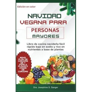 S. Sanger, Dra. Josephine navidad vegana para personas mayores: Libro de cocina navideña fácil rápido bajo en sodio y rico en nutrientes a base de plantas S. Sanger, Dra. Josephine navidad vegana para personas mayores: Libro de cocina navideña fácil rápido bajo en sodio y rico en nutrientes a base de plantas