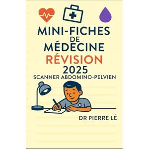 LÊ, DR PIERRE MINI FICHES DE MEDECINE REVISION 2005 SCANNER ABDOMINO-PELVIEN TOME 16 LÊ, DR PIERRE MINI FICHES DE MEDECINE REVISION 2005 SCANNER ABDOMINO-PELVIEN TOME 16