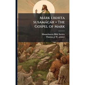 Society, Massachusetts Bible Màrk likhita susamàcàr = The Gospel of Mark Society, Massachusetts Bible Màrk likhita susamàcàr = The Gospel of Mark