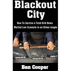 Cooper, Ben Blackout City: How To Survive a Total Grid Down Martial Law Scenario in an Urban Jungle (Practical Prepping) Cooper, Ben Blackout City: How To Survive a Total Grid Down Martial Law Scenario in an Urban Jungle (Practical Prepping)