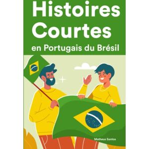Santos, Matheus Histoires Courtes en Portugais du Brésil: Apprendre l’Portugais du Brésil facilement en lisant des histoires courtes Santos, Matheus Histoires Courtes en Portugais du Brésil: Apprendre l’Portugais du Brésil facilement en lisant des histoires courtes