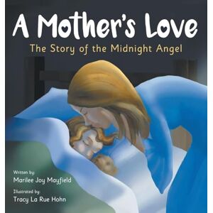 Mayfield, Marilee Joy A Mother's Love: The Story of the Midnight Angel A Children's Picture Book about Parental Love Great Gift for Mom or Grandma on Mother's Day, Grandparent's Day, Valentine's Day, or Birthday Mayfield, Marilee Joy A Mother's Love: The Story of the Midnight Angel A Children's Picture Book about Parental Love Great Gift for Mom or Grandma on Mother's Day, Grandparent's Day, Valentine's Day, or Birthday