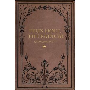 ELIOT, GEORGE FELIX HOLT, THE RADICAL: illustrated ELIOT, GEORGE FELIX HOLT, THE RADICAL: illustrated