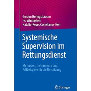 Heringshausen, Gordon Systemische Supervision im Rettungsdienst: Methoden, Instrumente und Fallbeispiele für die Umsetzung Heringshausen, Gordon Systemische Supervision im Rettungsdienst: Methoden, Instrumente und Fallbeispiele für die Umsetzung
