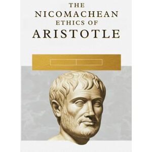 ARISTOTLE The Nicomachean Ethics of ARISTOTLE The Nicomachean Ethics of
