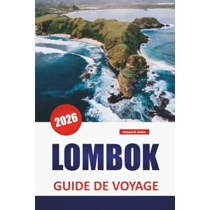Askew, Dwayne B. LOMBOK GUIDE DE VOYAGE 2026: Les meilleures choses à faire, les plages, les randonnées sur les volcans, la cuisine locale et les aventures insulaires en Indonésie Askew, Dwayne B. LOMBOK GUIDE DE VOYAGE 2026: Les meilleures choses à faire, les plages, les randonnées sur les volcans, la cuisine locale et les aventures insulaires en Indonésie