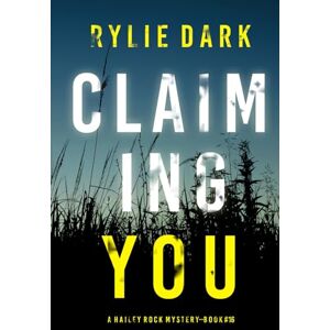 Dark, Rylie Claiming You (A Hailey Rock FBI Suspense Thriller—Book 16) Dark, Rylie Claiming You (A Hailey Rock FBI Suspense Thriller—Book 16)