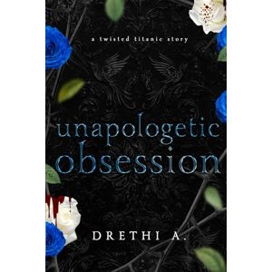 A, Drethi Unapologetic Obsession: A Twisted Titanic Story: 3 (Tales of Obsession) A, Drethi Unapologetic Obsession: A Twisted Titanic Story: 3 (Tales of Obsession)