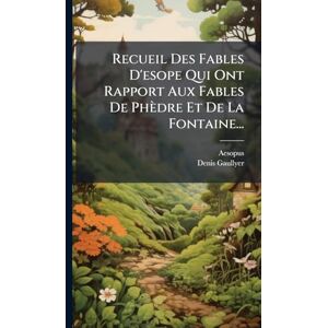 Gaullyer, Denis Recueil Des Fables D'esope Qui Ont Rapport Aux Fables De Phèdre Et De La Fontaine... Gaullyer, Denis Recueil Des Fables D'esope Qui Ont Rapport Aux Fables De Phèdre Et De La Fontaine...