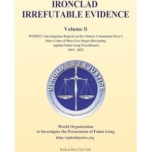 WOIPFG Ironclad Irrefutable Evidence II: ’s Investigation Reports on the Chinese Communist Party’s State Crime of Mass Live Organ Harvesting Against Falun Gong Practitioners 2015 2023 WOIPFG Ironclad Irrefutable Evidence II: ’s Investigation Reports on the Chinese Communist Party’s State Crime of Mass Live Organ Harvesting Against Falun Gong Practitioners 2015 2023