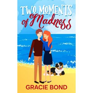 Bond, Gracie Two Moments of Madness: Book 2 Anything for Love series Bond, Gracie Two Moments of Madness: Book 2 Anything for Love series