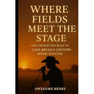 Henry, Awesome Where Fields Meet the Stage: The Unexpected Road to Luke Bryan’s Country Music Success Henry, Awesome Where Fields Meet the Stage: The Unexpected Road to Luke Bryan’s Country Music Success
