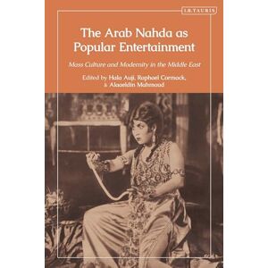 Arab Nahda as Popular Entertainment, The: Mass Culture and Modernity in the Middle East Arab Nahda as Popular Entertainment, The: Mass Culture and Modernity in the Middle East