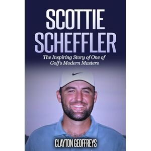 Geoffreys, Clayton Scottie Scheffler: The Inspiring Story of One of Golf’s Modern Masters (Golf Biography Books) Geoffreys, Clayton Scottie Scheffler: The Inspiring Story of One of Golf’s Modern Masters (Golf Biography Books)