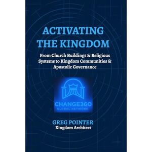 Pointer, Greg Activating the Kingdom: From Church Buildings & Systems to Kingdom Communities & Apostolic Governance Pointer, Greg Activating the Kingdom: From Church Buildings & Systems to Kingdom Communities & Apostolic Governance
