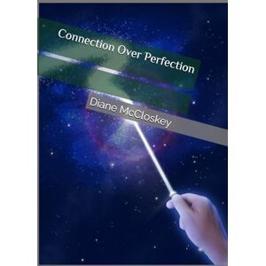 McCloskey, Diane P. Connection Over Perfection McCloskey, Diane P. Connection Over Perfection