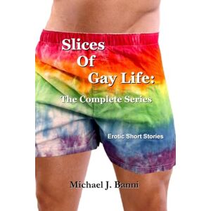 Banni, Michael J. Slices of Gay Life The Complete Series: Erotic Gay Short Stories Banni, Michael J. Slices of Gay Life The Complete Series: Erotic Gay Short Stories