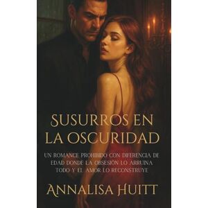 Huitt, Annalisa Susurros en la oscuridad: Un romance prohibido con diferencia de edad donde la obsesión lo arruina todo y el amor lo reconstruye Huitt, Annalisa Susurros en la oscuridad: Un romance prohibido con diferencia de edad donde la obsesión lo arruina todo y el amor lo reconstruye