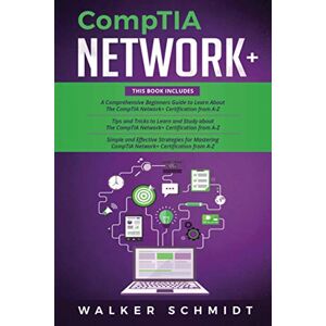 Schmidt, Walker CompTIA Network+: 3 in 1- Beginner's Guide+ Tips and Tricks+ Simple and Effective Strategies to Learn About CompTIA Network+ Certification Schmidt, Walker CompTIA Network+: 3 in 1- Beginner's Guide+ Tips and Tricks+ Simple and Effective Strategies to Learn About CompTIA Network+ Certification