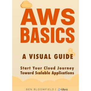 Bloomfield, Ben AWS Basics: Start Your Cloud Journey Toward Scalable Applications (Digital Skill Development Series by D-Libro (2025)) Bloomfield, Ben AWS Basics: Start Your Cloud Journey Toward Scalable Applications (Digital Skill Development Series by D-Libro (2025))
