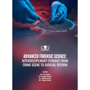 Mr. Ravi Kumar ADVANCED FORENSIC SCIENCE: INTERDISCIPLINARY SYNERGY FROM CRIME SCENE TO JUDICIAL REFORM Mr. Ravi Kumar ADVANCED FORENSIC SCIENCE: INTERDISCIPLINARY SYNERGY FROM CRIME SCENE TO JUDICIAL REFORM