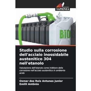 Dos Reis Antunes Junior, Osmar Studio sulla corrosione dell'acciaio inossidabile austenitico 304 nell'etanolo: Valutazione dell'etanolo come inibitore della corrosione nell'acciaio austenitico in ambiente acido Dos Reis Antunes Junior, Osmar Studio sulla corrosione dell'acciaio inossidabile austenitico 304 nell'etanolo: Valutazione dell'etanolo come inibitore della corrosione nell'acciaio austenitico in ambiente acido