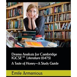 Armanious, Emile Drama Analysis for Cambridge IGCSE™ Literature (0475): A Taste of Honey by Shelagh Delaney—A Study Guide Armanious, Emile Drama Analysis for Cambridge IGCSE™ Literature (0475): A Taste of Honey by Shelagh Delaney—A Study Guide