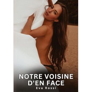 Rossi, Eva Notre voisine d'en face: Histoires Erotiques de Sexe Explicite Hard pour Adultes Contes Interdites et Taboues Rossi, Eva Notre voisine d'en face: Histoires Erotiques de Sexe Explicite Hard pour Adultes Contes Interdites et Taboues