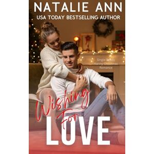 Ann, Natalie Wishing For Love: Single Daddy Nanny Christmas Romance (Looking For Love) Ann, Natalie Wishing For Love: Single Daddy Nanny Christmas Romance (Looking For Love)