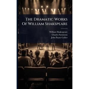Shakespeare, William The Dramatic Works Of William Shakspeare Shakespeare, William The Dramatic Works Of William Shakspeare
